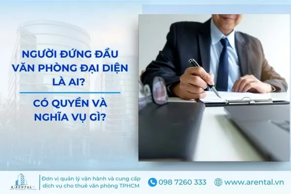 Người Đứng Đầu Văn Phòng Đại Diện Là Ai? Có Quyền Và Nghĩa Vụ Gì?