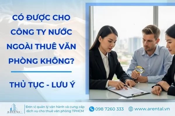 Cho công ty nước ngoài thuê văn phòng có được không và cần lưu ý gì.