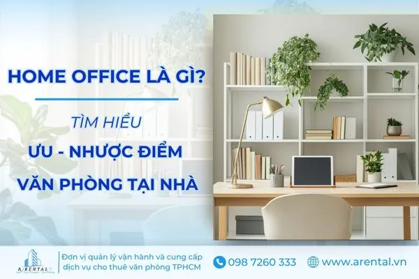 Tìm hiểu định nghĩa cùng ưu - nhược điểm khi lựa chọn văn phòng tại nhà (Home Office) là gì.